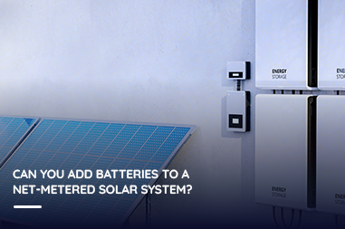 Can You Add Batteries to a Net-Metered Solar System?